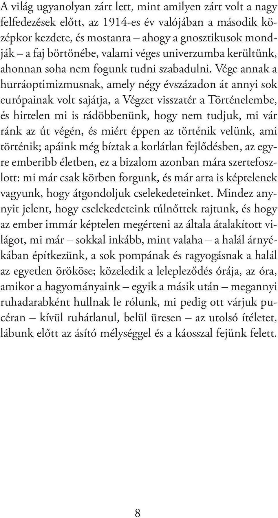 Vége annak a hurráoptimizmusnak, amely négy évszázadon át annyi sok európainak volt sajátja, a Végzet visszatér a Történelembe, és hirtelen mi is rádöbbenünk, hogy nem tudjuk, mi vár ránk az út