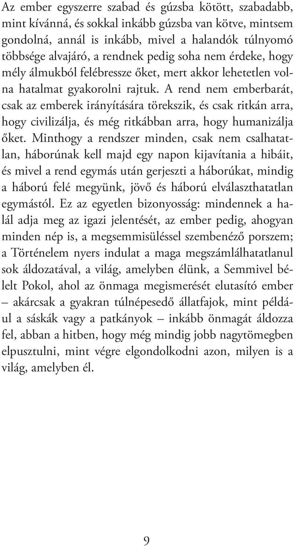 A rend nem emberbarát, csak az emberek irányítására törekszik, és csak ritkán arra, hogy civilizálja, és még ritkábban arra, hogy humanizálja őket.