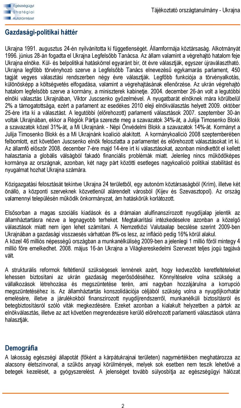 Ukrajna legfőbb törvényhozó szerve a Legfelsőbb Tanács elnevezésű egykamarás parlament, 450 tagját vegyes választási rendszerben négy évre választják.