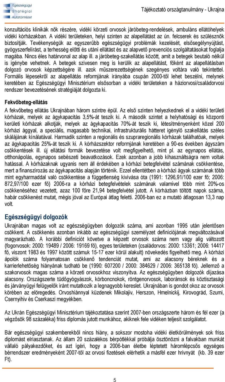 Tevékenységük az egyszerűbb egészségügyi problémák kezelését, elsősegélynyújtást, gyógyszerfelírást, a terhesség előtti és utáni ellátást és az alapvető prevenciós szolgáltatásokat foglalja magába.