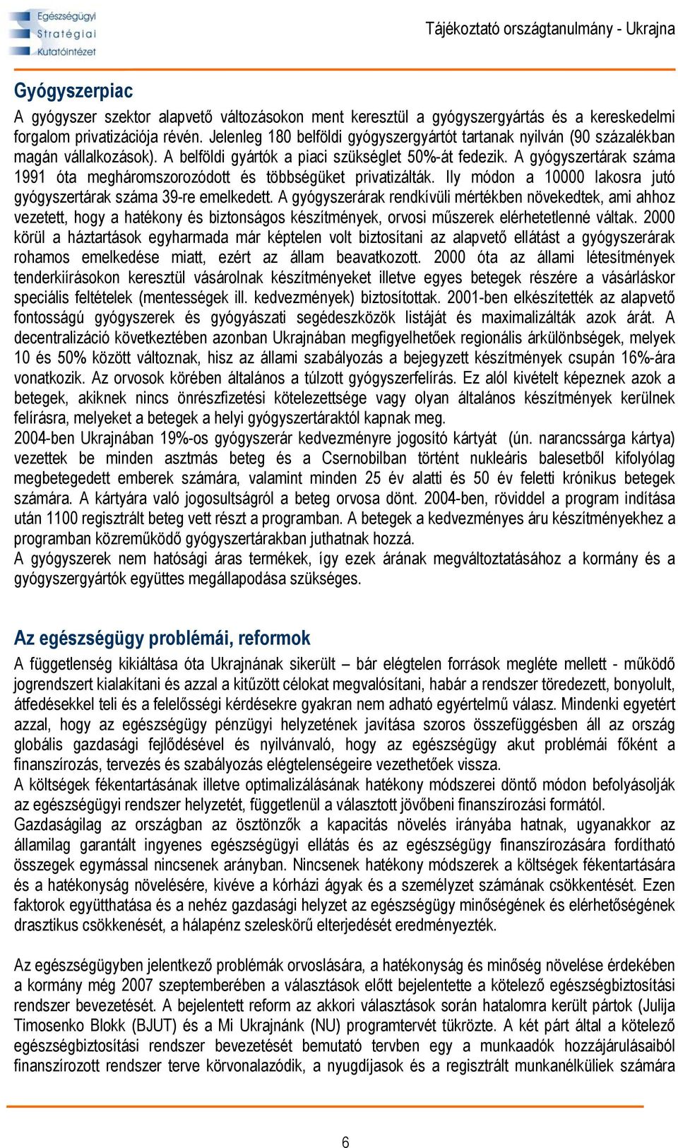 A gyógyszertárak száma 1991 óta megháromszorozódott és többségüket privatizálták. Ily módon a 10000 lakosra jutó gyógyszertárak száma 39-re emelkedett.