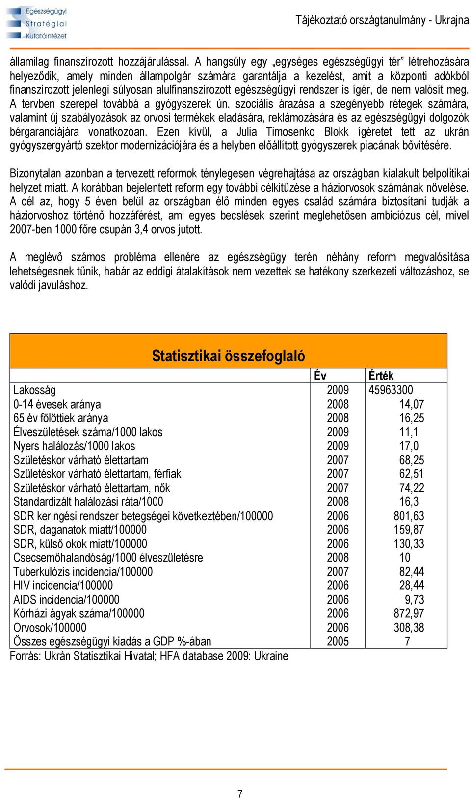 egészségügyi rendszer is ígér, de nem valósít meg. A tervben szerepel továbbá a gyógyszerek ún.