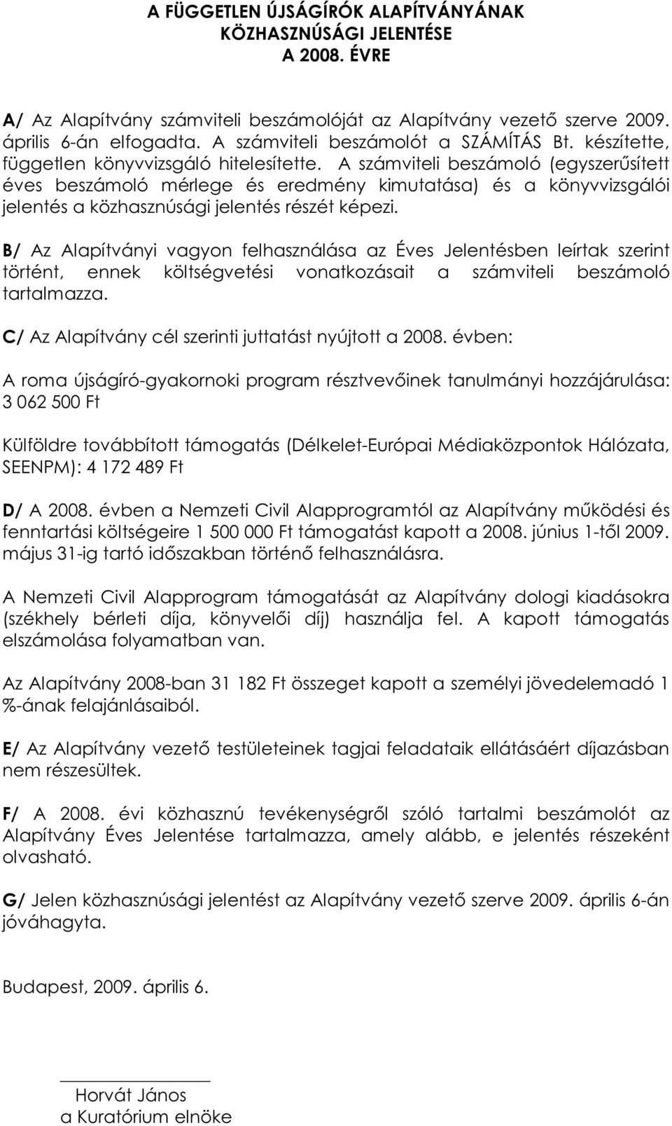 A számviteli beszámoló (egyszerűsített éves beszámoló mérlege és eredmény kimutatása) és a könyvvizsgálói jelentés a közhasznúsági jelentés részét képezi.