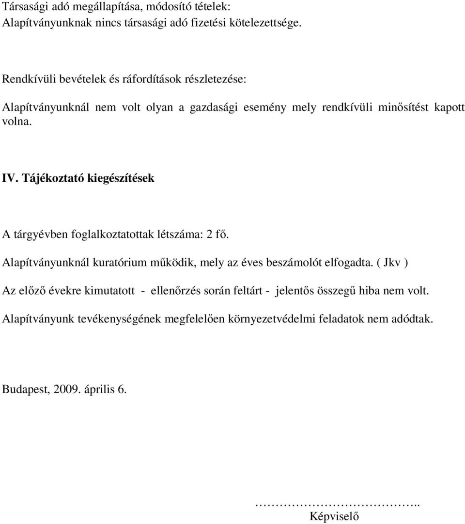 Tájékoztató kiegészítések A tárgyévben foglalkoztatottak létszáma: 2 fő. Alapítványunknál kuratórium működik, mely az éves beszámolót elfogadta.