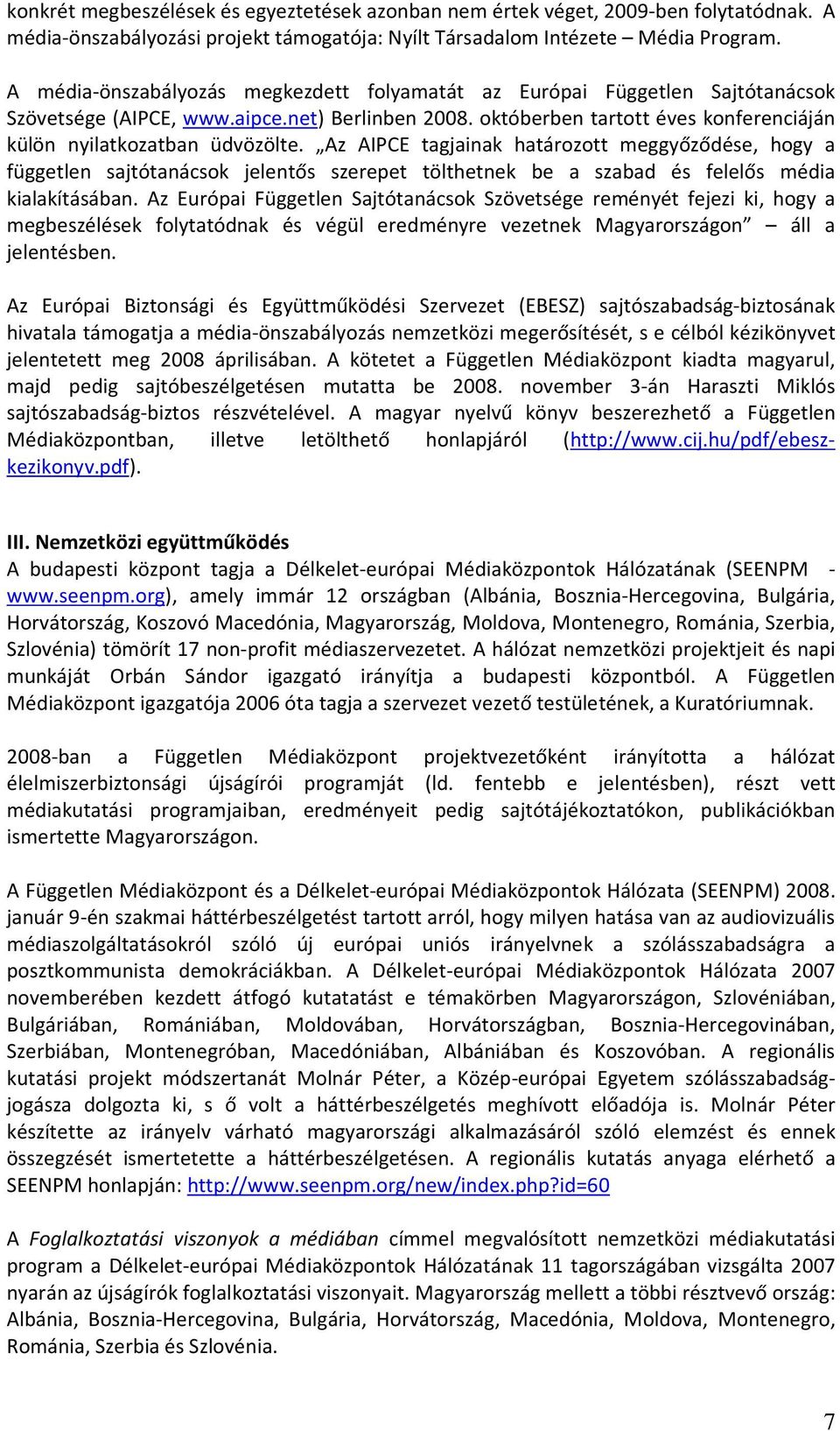 Az AIPCE tagjainak határozott meggyőződése, hogy a független sajtótanácsok jelentős szerepet tölthetnek be a szabad és felelős média kialakításában.