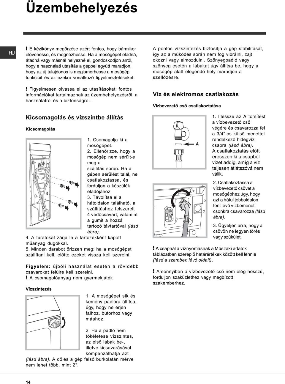 vonatkozó figyelmeztetéseket.! Figyelmesen olvassa el az utasításokat: fontos információkat tartalmaznak az üzembehelyezésrõl, a használatról és a biztonságról.