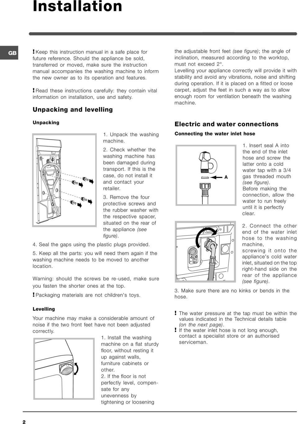 ! Read these instructions carefully: they contain vital information on installation, use and safety. Unpacking and levelling Unpacking 1. Unpack the washing machine. 2.