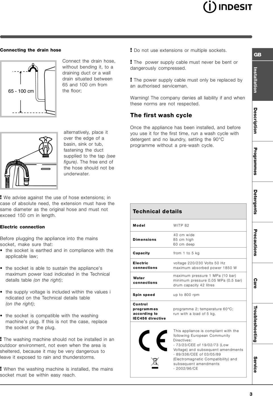 ! We advise against the use of hose extensions; in case of absolute need, the extension must have the same diameter as the original hose and must not exceed 150 cm in length.