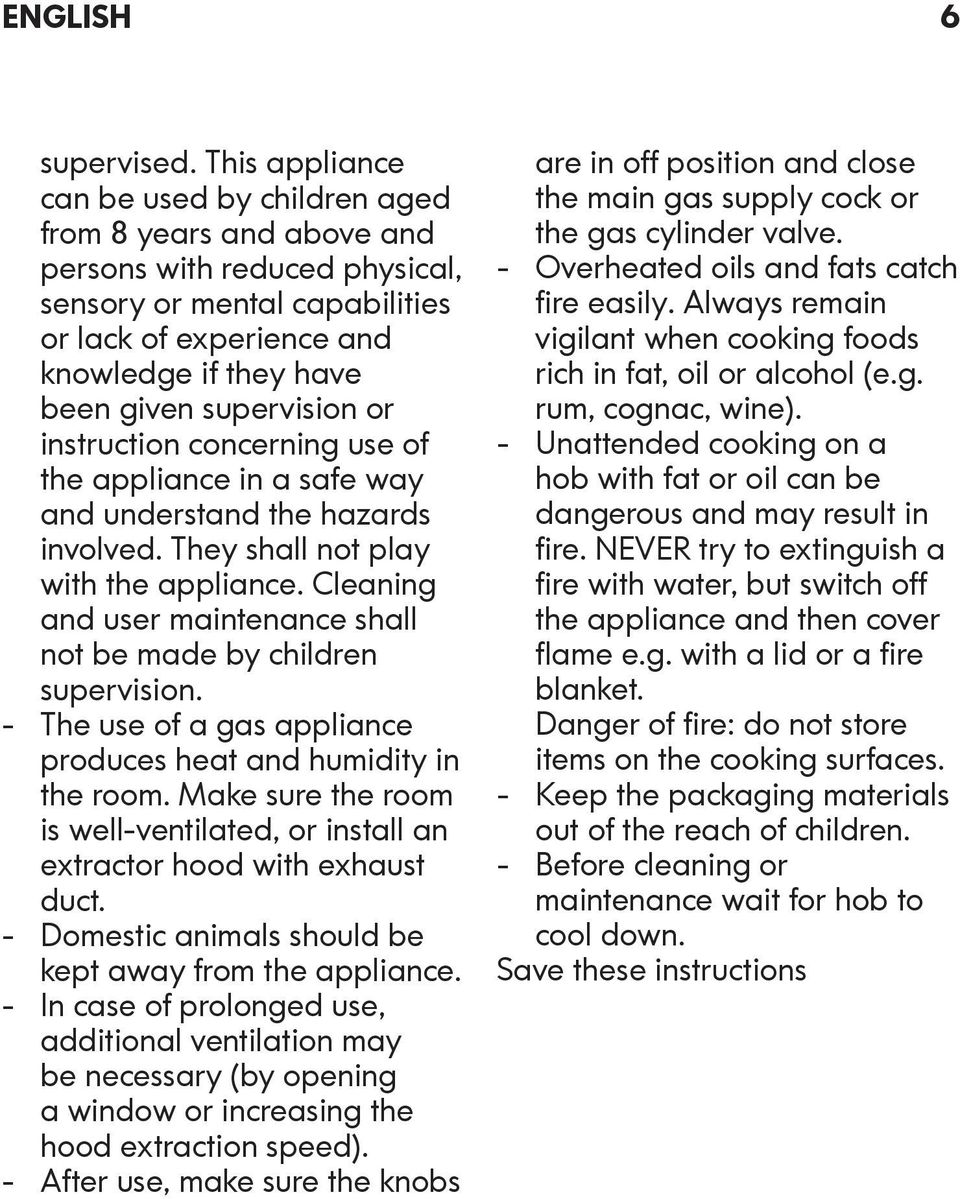 supervision or instruction concerning use of the appliance in a safe way and understand the hazards involved. They shall not play with the appliance.