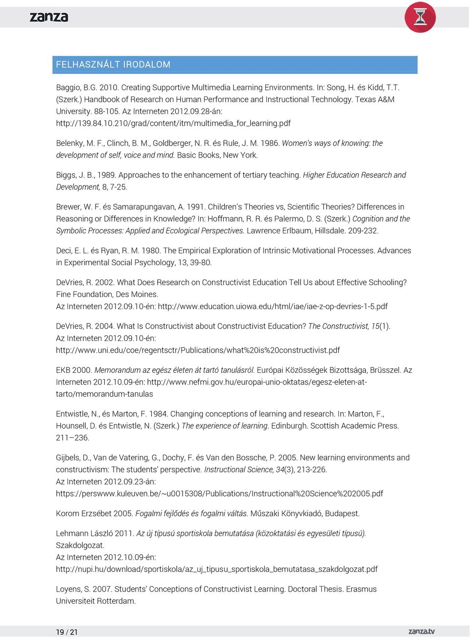 pdf Belenky, M. F., Clinch, B. M., Goldberger, N. R. és Rule, J. M. 1986. Women s ways of knowing: the development of self, voice and mind. Basic Books, New York. Biggs, J. B., 1989.