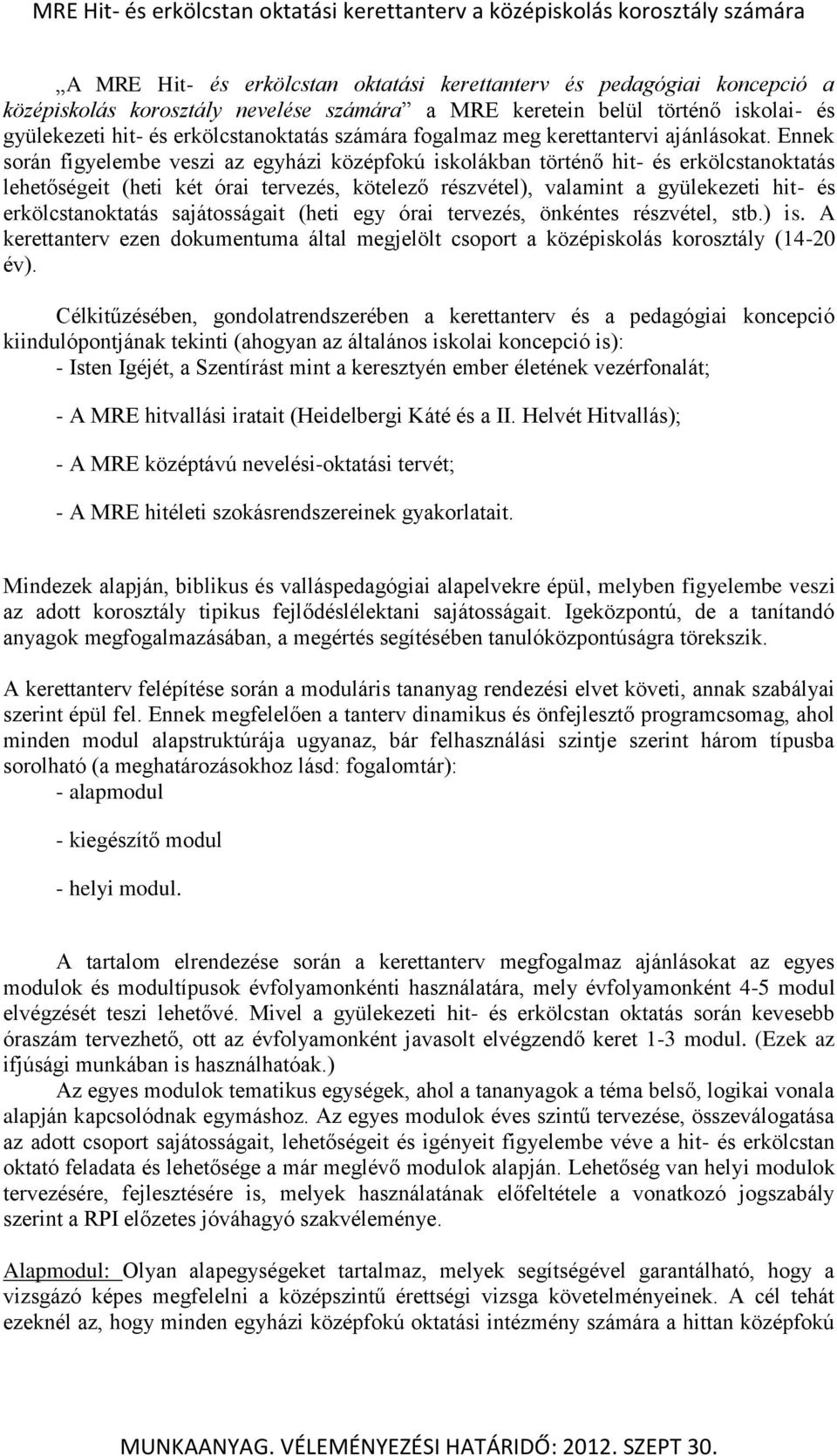 Ennek során figyelembe veszi az egyházi középfokú iskolákban történő hit- és erkölcstanoktatás lehetőségeit (heti két órai tervezés, kötelező részvétel), valamint a gyülekezeti hit- és