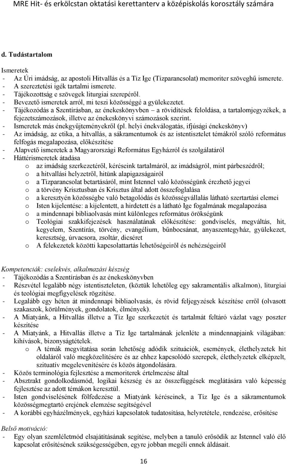 - Tájékozódás a Szentírásban, az énekeskönyvben a rövidítések feloldása, a tartalomjegyzékek, a fejezetszámozások, illetve az énekeskönyvi számozások szerint. - Ismeretek más énekgyűjteményekről (pl.