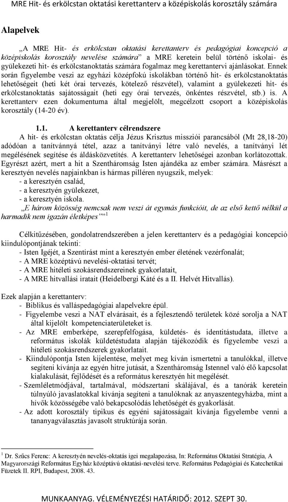 Ennek során figyelembe veszi az egyházi középfokú iskolákban történő hit- és erkölcstanoktatás lehetőségeit (heti két órai tervezés, kötelező részvétel), valamint a gyülekezeti hit- és