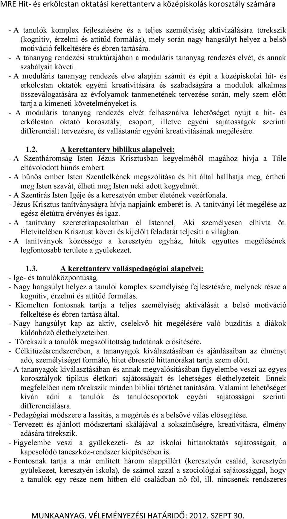 - A moduláris tananyag rendezés elve alapján számít és épít a középiskolai hit- és erkölcstan oktatók egyéni kreativitására és szabadságára a modulok alkalmas összeválogatására az évfolyamok