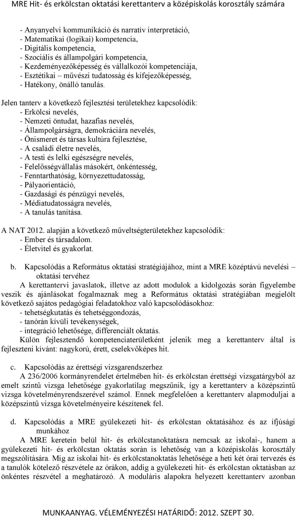 Jelen tanterv a következő fejlesztési területekhez kapcsolódik: - Erkölcsi nevelés, - Nemzeti öntudat, hazafias nevelés, - Állampolgárságra, demokráciára nevelés, - Önismeret és társas kultúra