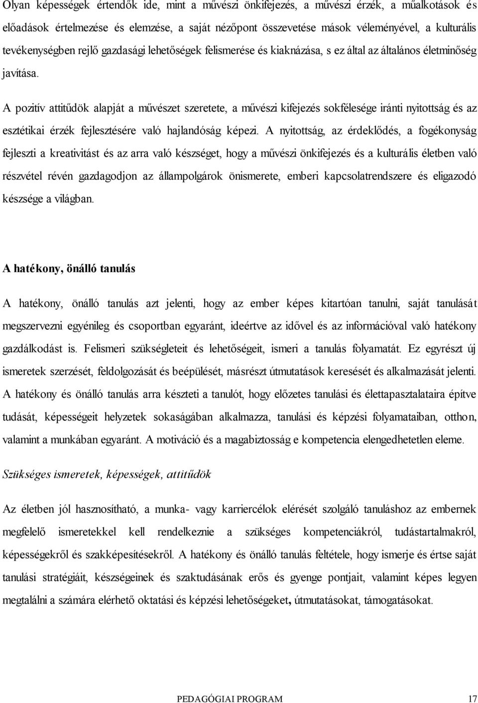 A pozitív attitűdök alapját a művészet szeretete, a művészi kifejezés sokfélesége iránti nyitottság és az esztétikai érzék fejlesztésére való hajlandóság képezi.