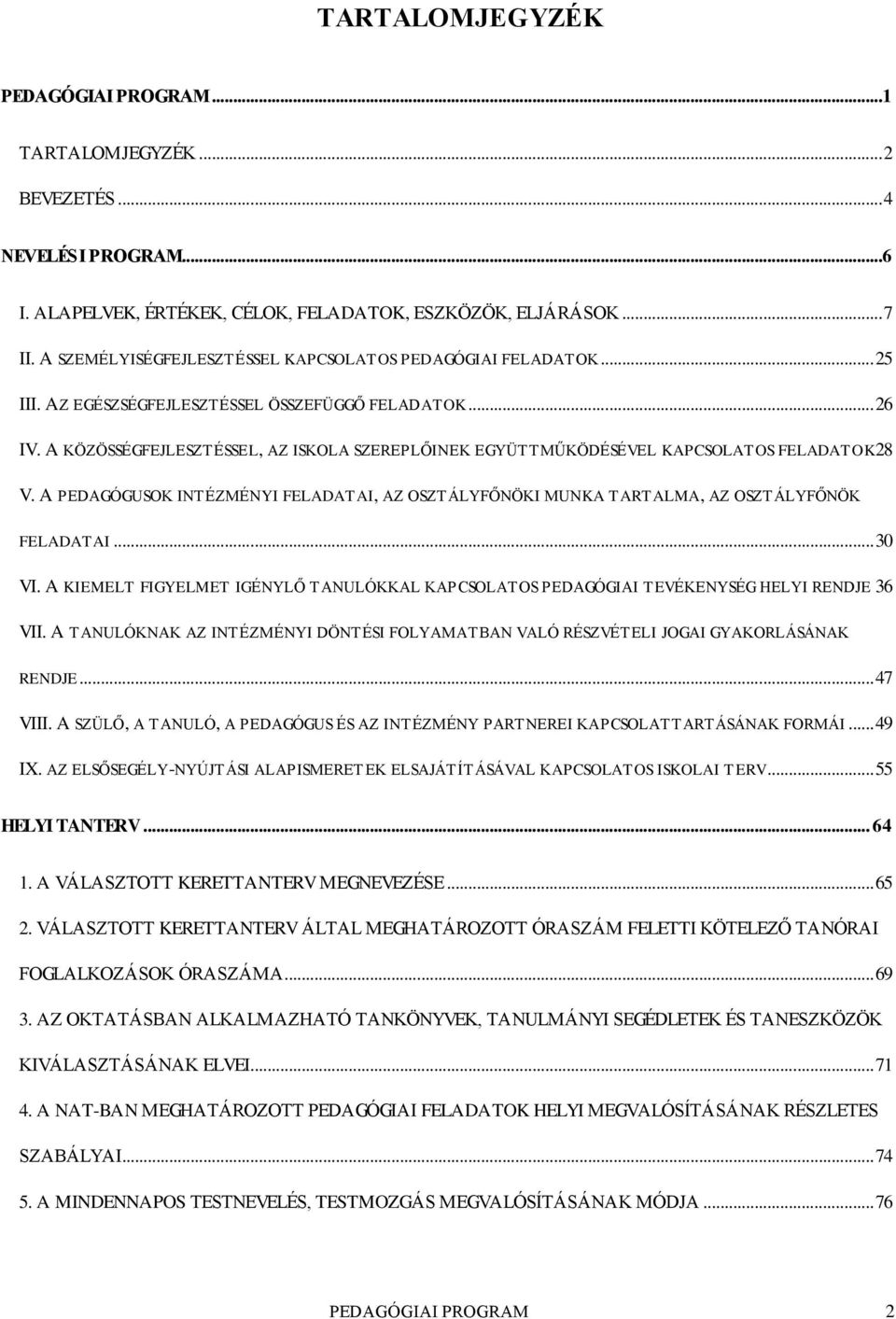 A KÖZÖSSÉGFEJLESZTÉSSEL, AZ ISKOLA SZEREPLŐINEK EGYÜTTMŰKÖDÉSÉVEL KAPCSOLATOS FELADATOK28 V. A PEDAGÓGUSOK INTÉZMÉNYI FELADATAI, AZ OSZTÁLYFŐNÖKI MUNKA TARTALMA, AZ OSZTÁLYFŐNÖK FELADATAI... 30 VI.