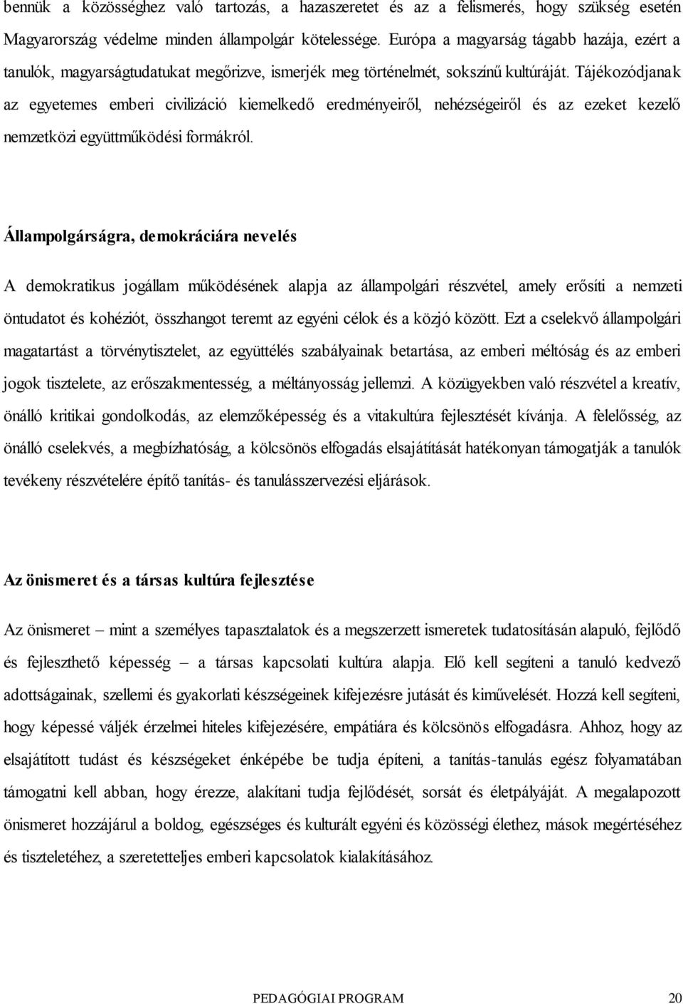 Tájékozódjanak az egyetemes emberi civilizáció kiemelkedő eredményeiről, nehézségeiről és az ezeket kezelő nemzetközi együttműködési formákról.