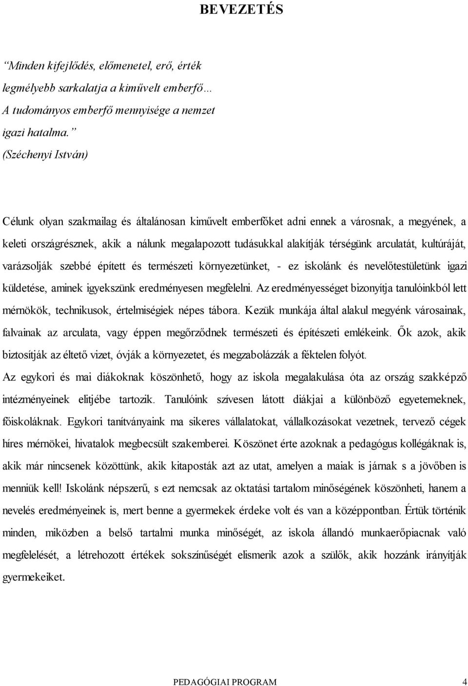 arculatát, kultúráját, varázsolják szebbé épített és természeti környezetünket, - ez iskolánk és nevelőtestületünk igazi küldetése, aminek igyekszünk eredményesen megfelelni.