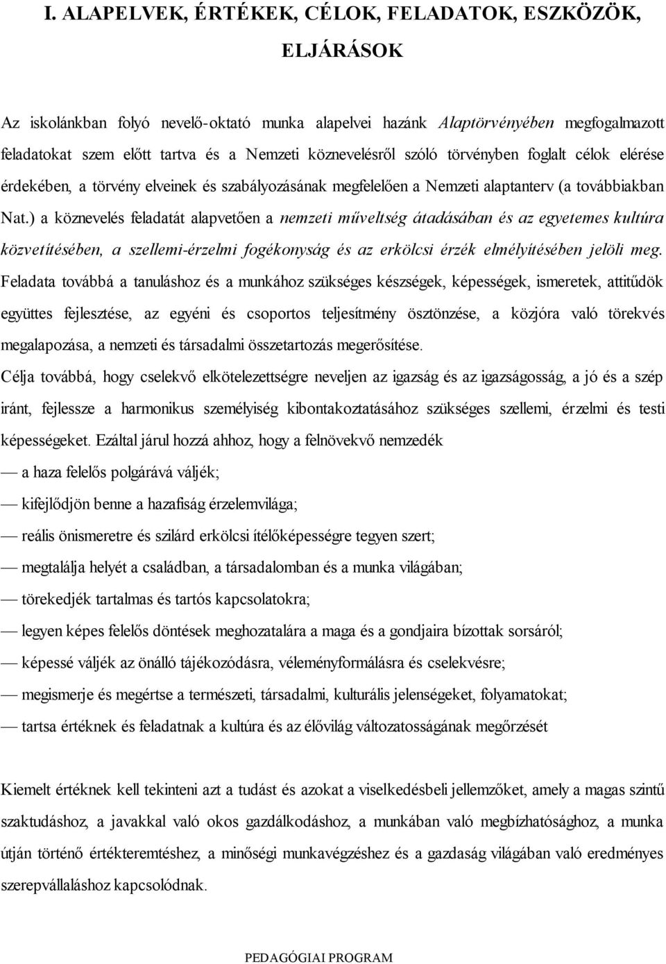 ) a köznevelés feladatát alapvetően a nemzeti műveltség átadásában és az egyetemes kultúra közvetítésében, a szellemi-érzelmi fogékonyság és az erkölcsi érzék elmélyítésében jelöli meg.