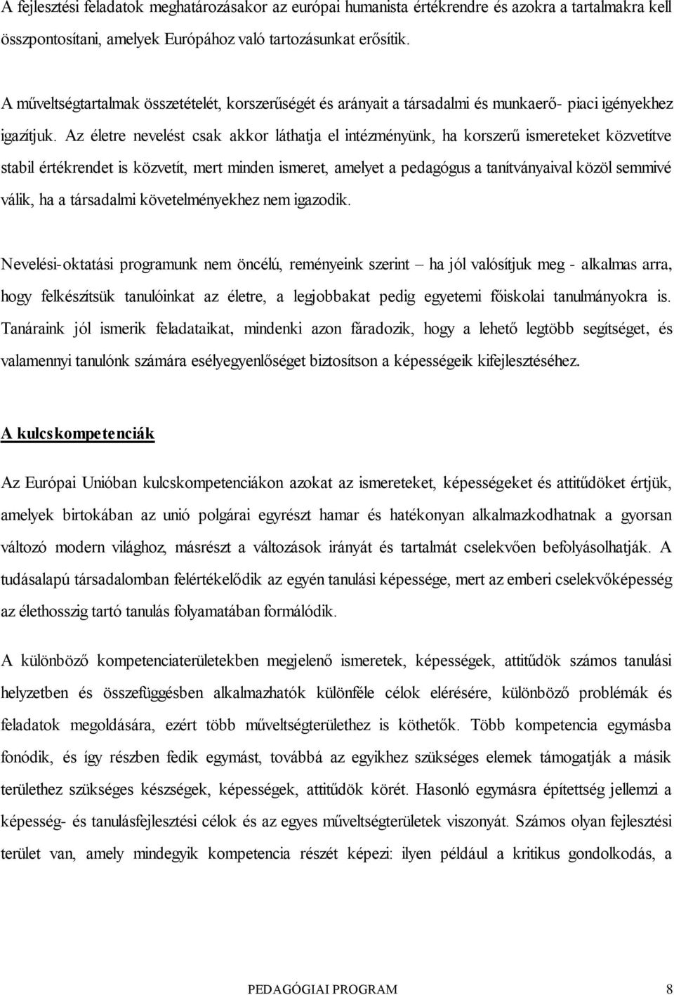 Az életre nevelést csak akkor láthatja el intézményünk, ha korszerű ismereteket közvetítve stabil értékrendet is közvetít, mert minden ismeret, amelyet a pedagógus a tanítványaival közöl semmivé