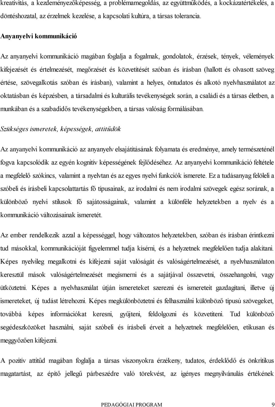 (hallott és olvasott szöveg értése, szövegalkotás szóban és írásban), valamint a helyes, öntudatos és alkotó nyelvhasználatot az oktatásban és képzésben, a társadalmi és kulturális tevékenységek