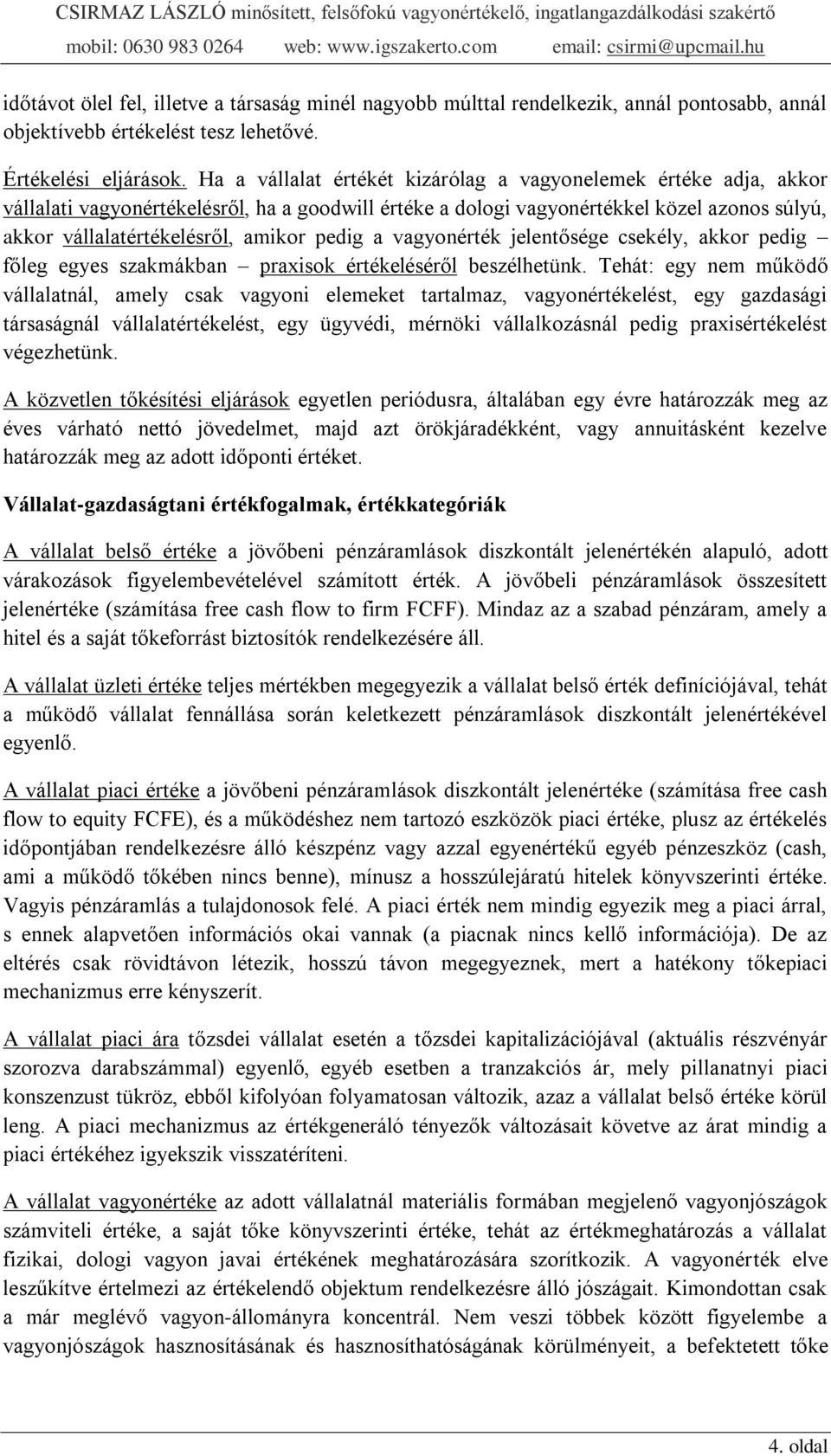 pedig a vagyonérték jelentősége csekély, akkor pedig főleg egyes szakmákban praxisok értékeléséről beszélhetünk.