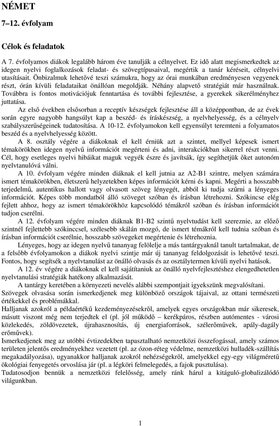 Önbizalmuk lehetővé teszi számukra, hogy az órai munkában eredményesen vegyenek részt, órán kívüli feladataikat önállóan megoldják. Néhány alapvető stratégiát már használnak.