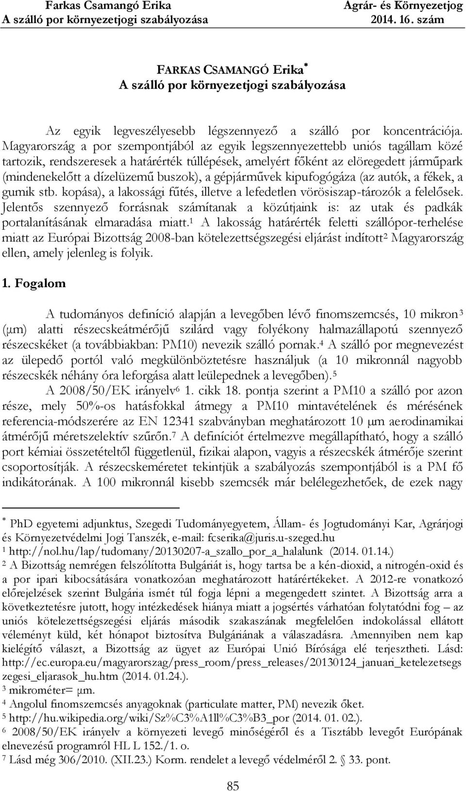 buszok), a gépjárművek kipufogógáza (az autók, a fékek, a gumik stb. kopása), a lakossági fűtés, illetve a lefedetlen vörösiszap-tározók a felelősek.