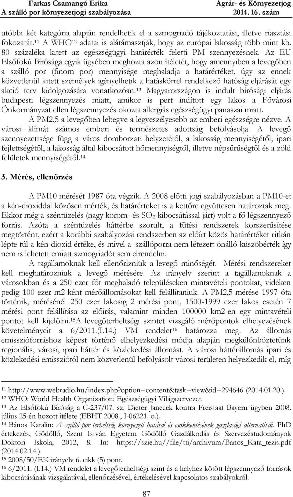 Az EU Elsőfokú Bírósága egyik ügyében meghozta azon ítéletét, hogy amennyiben a levegőben a szálló por (finom por) mennyisége meghaladja a határértéket, úgy az ennek közvetlenül kitett személyek