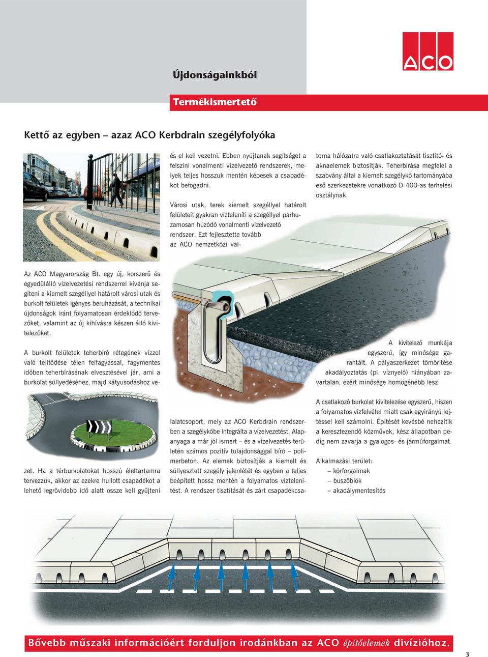egy új, korszerû és egyedülálló vízelvezetési rendszerrel kívánja segíteni a kiemelt szegéllyel határolt városi utak és burkolt felületek igényes beruházását, a technikai újdonságok iránt