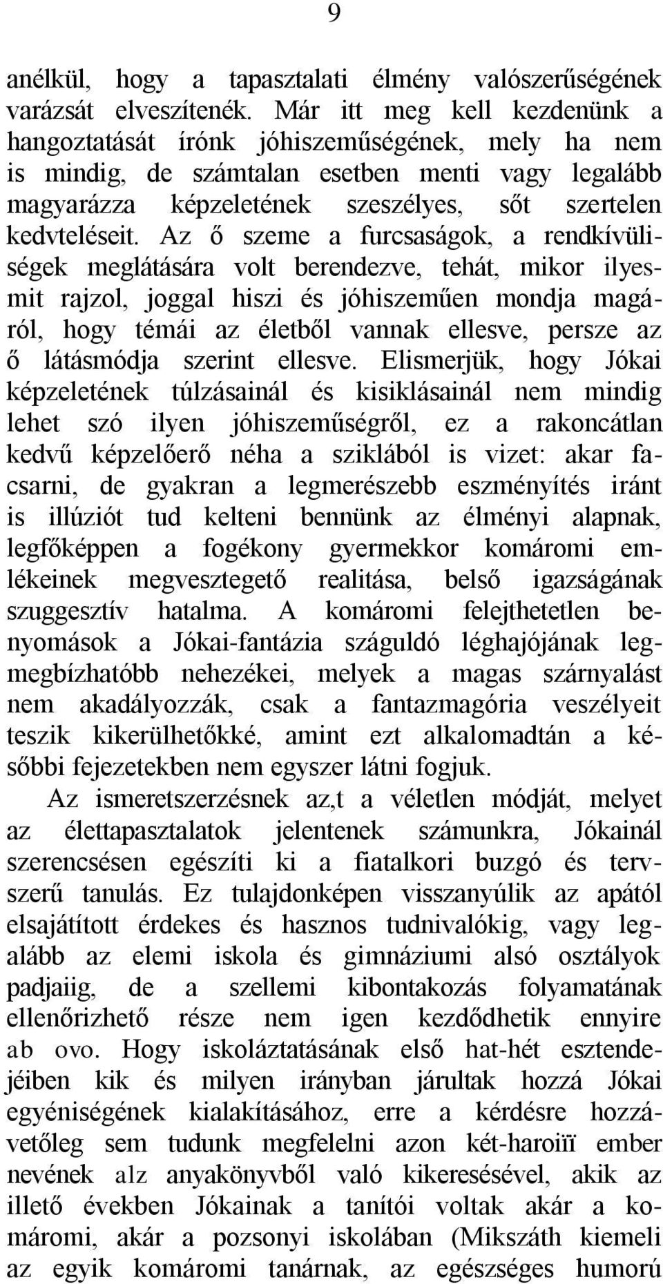 Az ő szeme a furcsaságok, a rendkívüliségek meglátására volt berendezve, tehát, mikor ilyesmit rajzol, joggal hiszi és jóhiszeműen mondja magáról, hogy témái az életből vannak ellesve, persze az ő