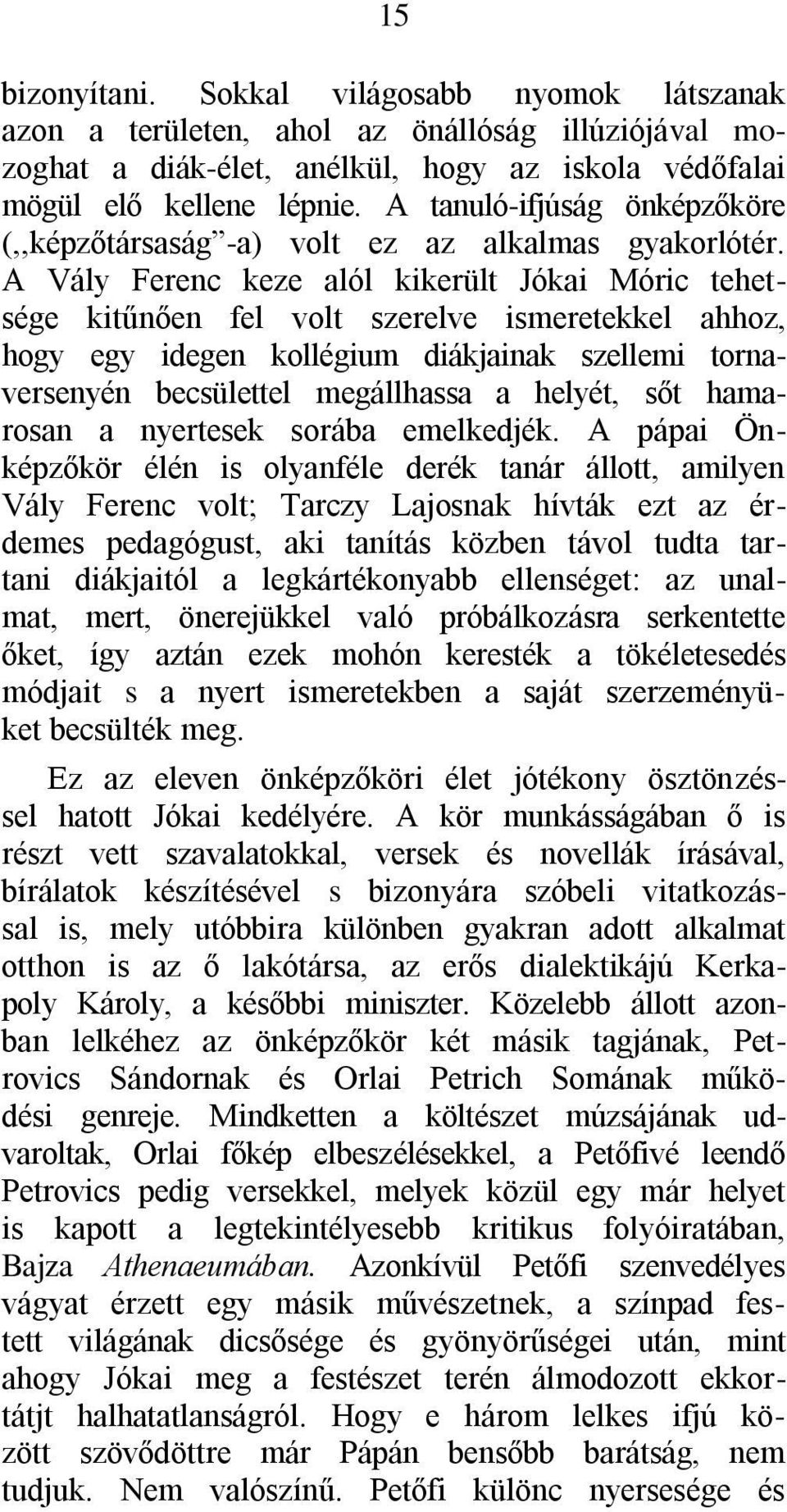 A Vály Ferenc keze alól kikerült Jókai Móric tehetsége kitűnően fel volt szerelve ismeretekkel ahhoz, hogy egy idegen kollégium diákjainak szellemi tornaversenyén becsülettel megállhassa a helyét,