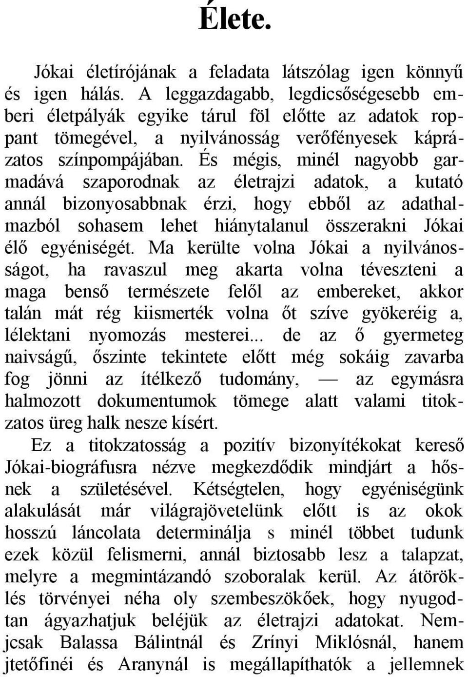 És mégis, minél nagyobb garmadává szaporodnak az életrajzi adatok, a kutató annál bizonyosabbnak érzi, hogy ebből az adathalmazból sohasem lehet hiánytalanul összerakni Jókai élő egyéniségét.