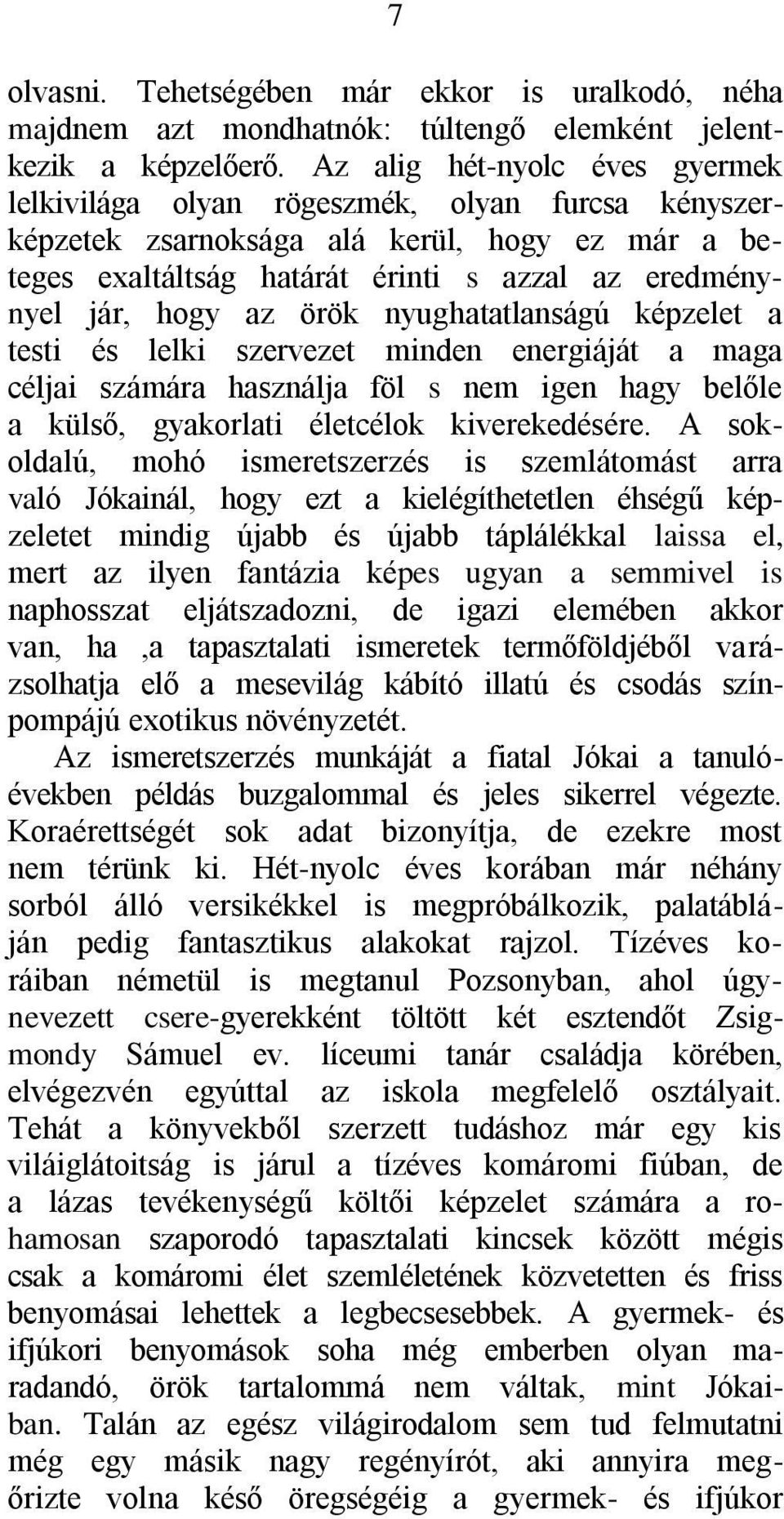 örök nyughatatlanságú képzelet a testi és lelki szervezet minden energiáját a maga céljai számára használja föl s nem igen hagy belőle a külső, gyakorlati életcélok kiverekedésére.