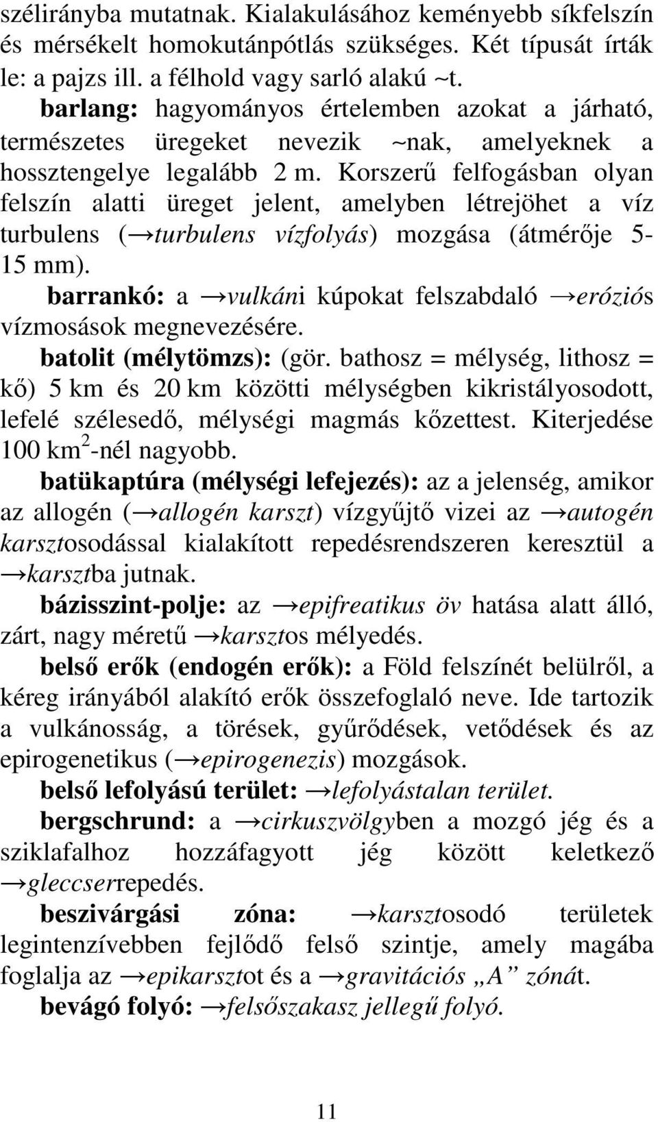 Korszerő felfogásban olyan felszín alatti üreget jelent, amelyben létrejöhet a víz turbulens ( turbulens vízfolyás) mozgása (átmérıje 5-15 mm).