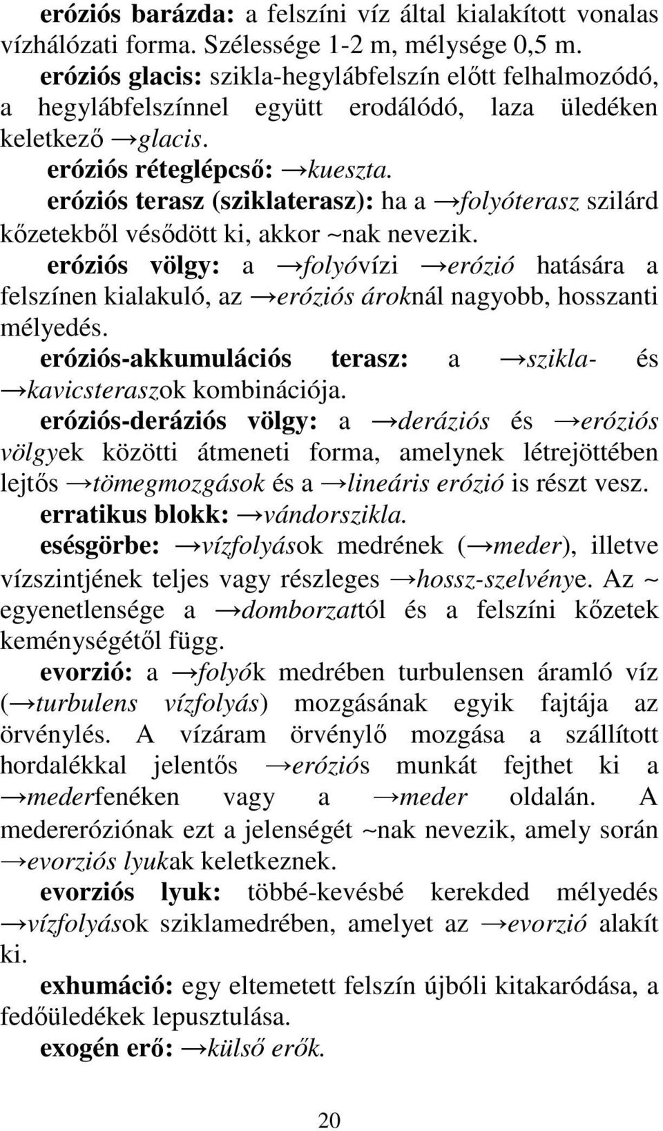 eróziós terasz (sziklaterasz): ha a folyóterasz szilárd kızetekbıl vésıdött ki, akkor nak nevezik.