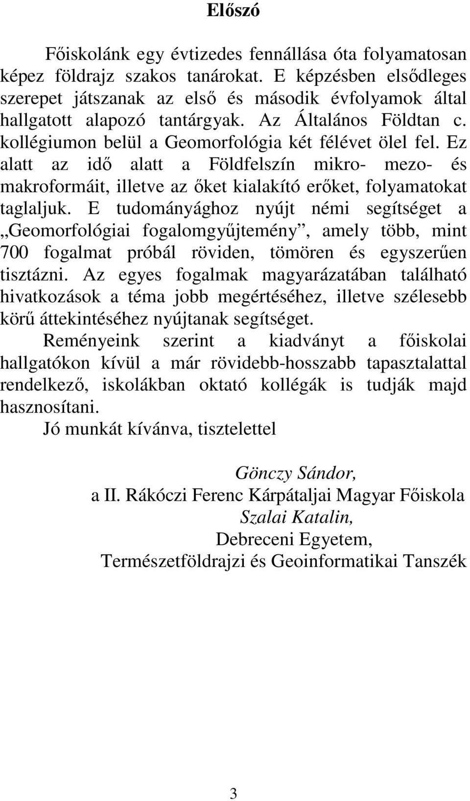 Ez alatt az idı alatt a Földfelszín mikro- mezo- és makroformáit, illetve az ıket kialakító erıket, folyamatokat taglaljuk.