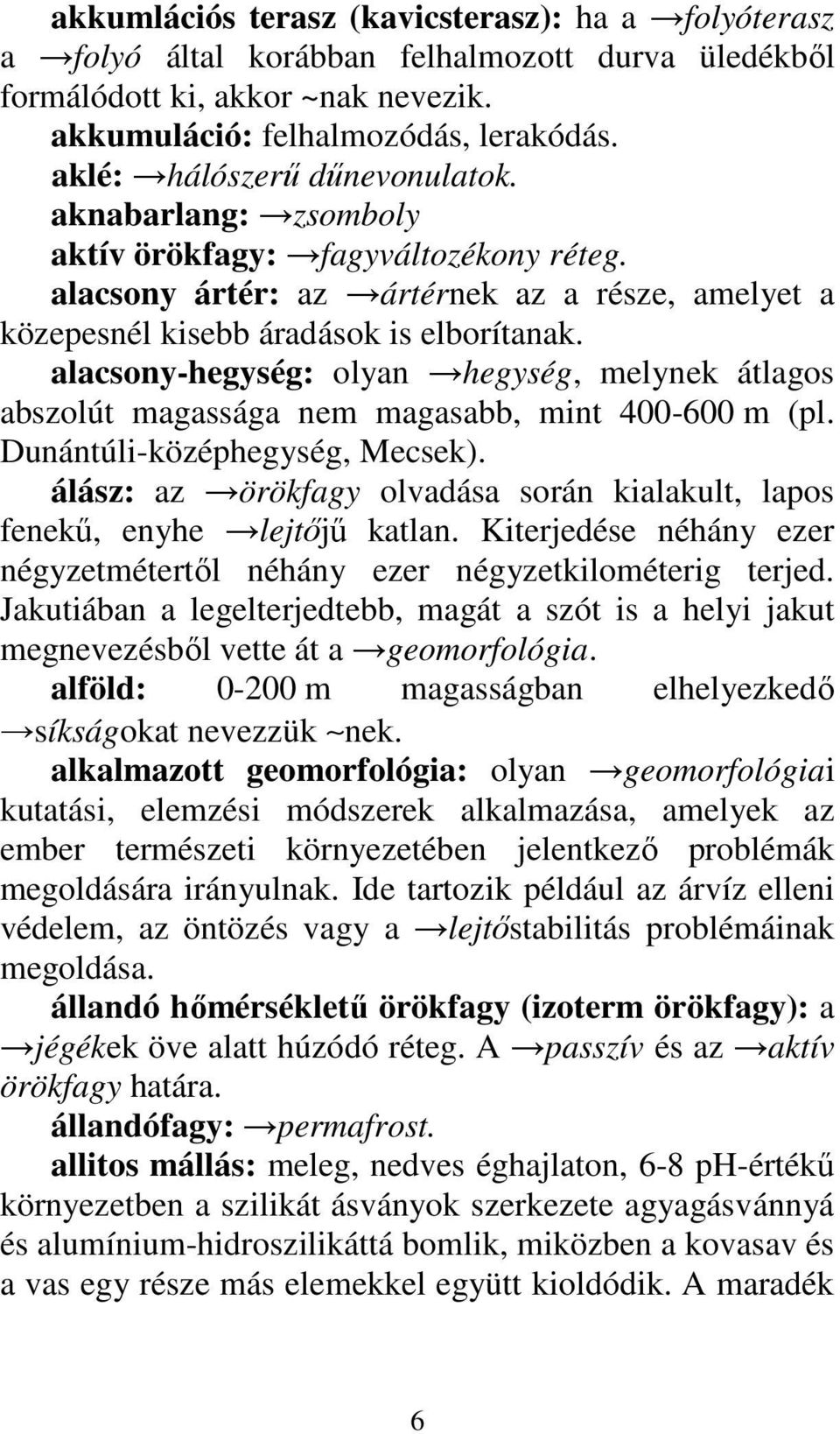 alacsony-hegység: olyan hegység, melynek átlagos abszolút magassága nem magasabb, mint 400-600 m (pl. Dunántúli-középhegység, Mecsek).