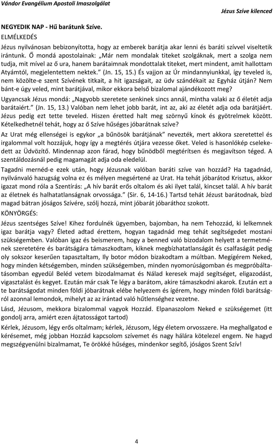 nektek. (Jn. 15, 15.) És vajjon az Úr mindannyiunkkal, így teveled is, nem közölte-e szent Szívének titkait, a hit igazságait, az üdv szándékait az Egyház útján?