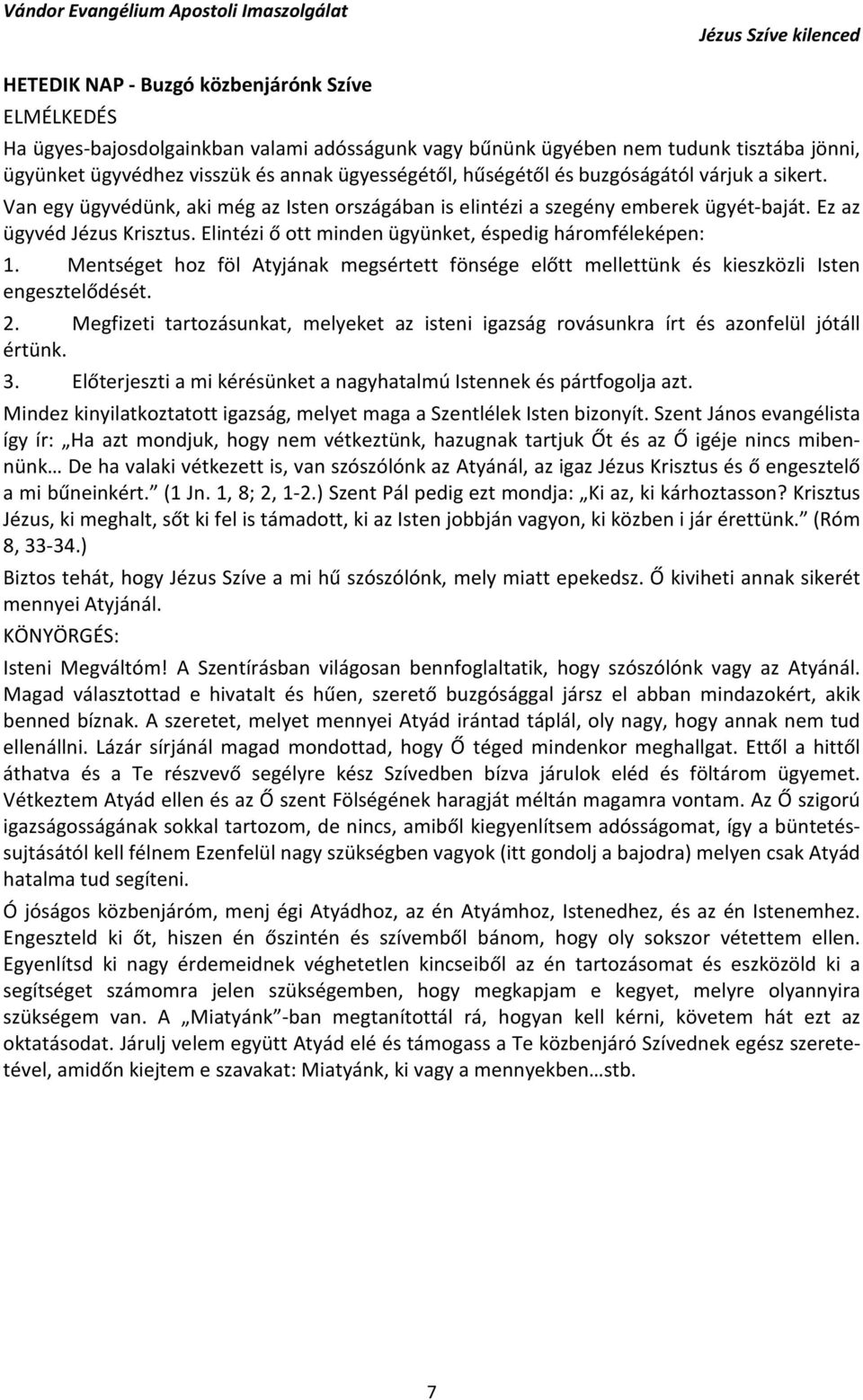 Elintézi ő ott minden ügyünket, éspedig háromféleképen: 1. Mentséget hoz föl Atyjának megsértett fönsége előtt mellettünk és kieszközli Isten engesztelődését. 2.