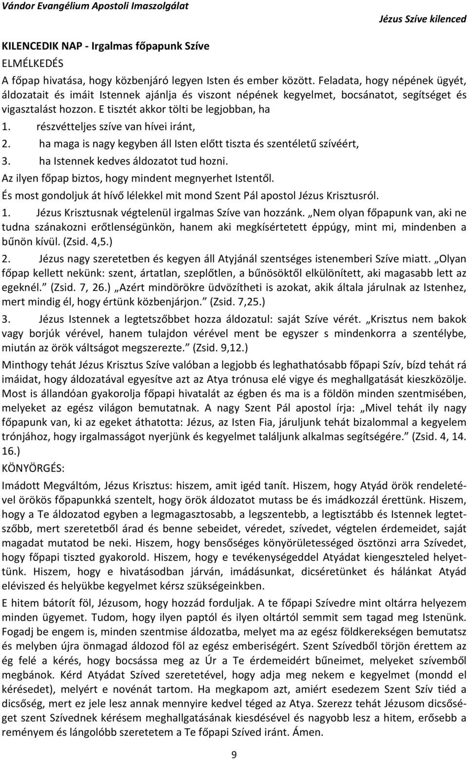 részvétteljes szíve van hívei iránt, 2. ha maga is nagy kegyben áll Isten előtt tiszta és szentéletű szívéért, 3. ha Istennek kedves áldozatot tud hozni.