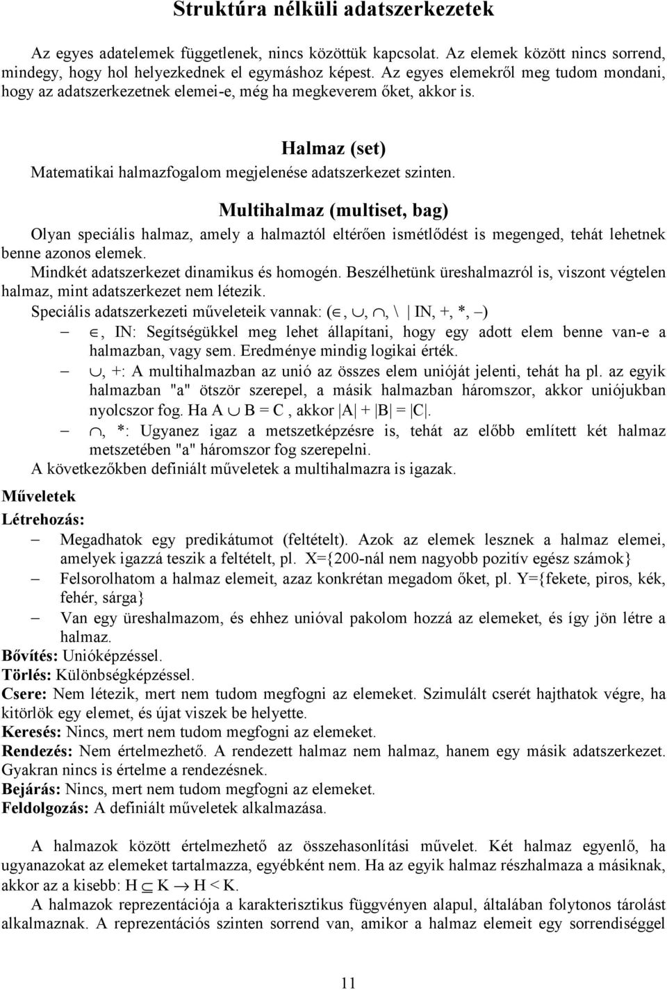 Multihalmaz (multiset, bag) Olyan speciális halmaz, amely a halmaztól eltérően ismétlődést is megenged, tehát lehetnek benne azonos elemek. Mindkét adatszerkezet dinamikus és homogén.