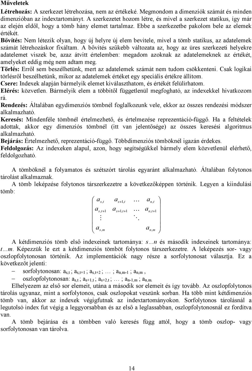 Bővítés: Nem létezik olyan, hogy új helyre új elem bevitele, mivel a tömb statikus, az adatelemek számát létrehozáskor fixáltam.