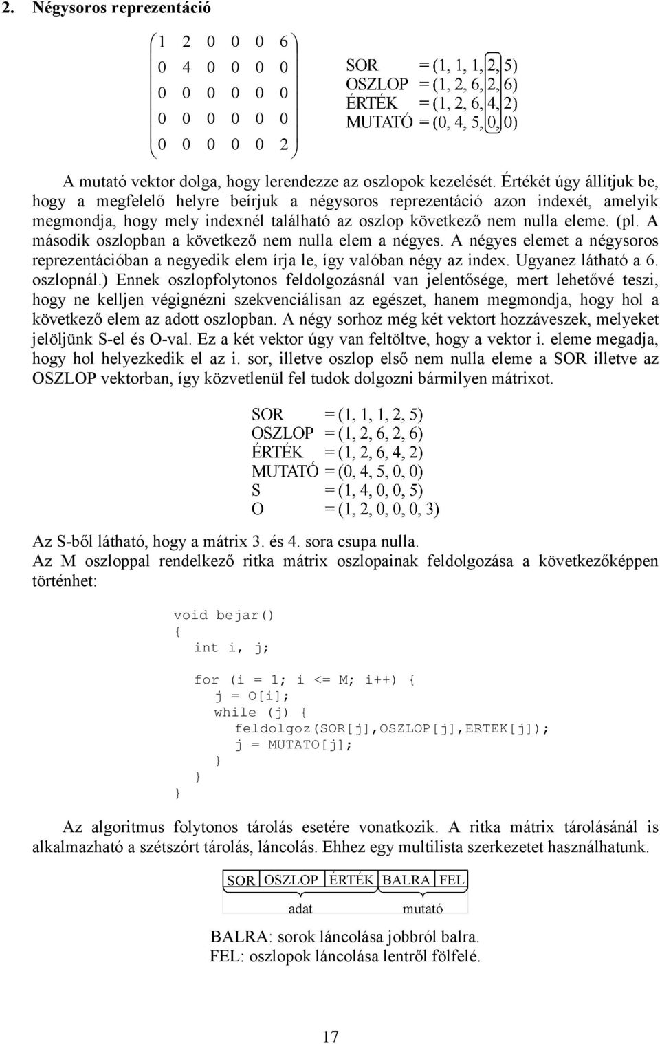 A második oszlopban a következő nem nulla elem a négyes. A négyes elemet a négysoros reprezentációban a negyedik elem írja le, így valóban négy az index. Ugyanez látható a 6. oszlopnál.