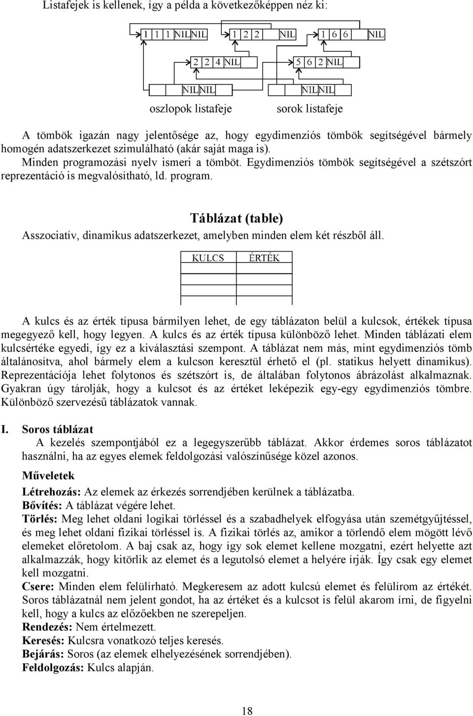 A kulcs és az érték típusa bármilyen lehet, de egy táblázaton belül a kulcsok, értékek típusa megegyező kell, hogy legyen. A kulcs és az érték típusa különböző lehet.