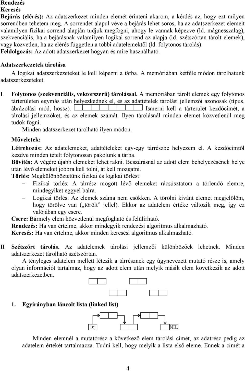 mágnesszalag), szekvenciális, ha a bejárásnak valamilyen logikai sorrend az alapja (ld. szétszórtan tárolt elemek), vagy közvetlen, ha az elérés független a többi adatelemektől (ld.