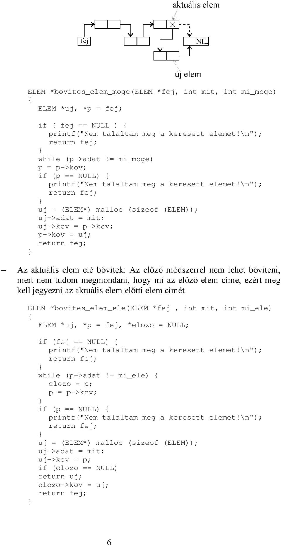 \n"); return fej; uj = (ELEM*) malloc (sizeof (ELEM)); uj->adat = mit; uj->kov = p->kov; p->kov = uj; return fej; Az aktuális elem elé bővítek: Az előző módszerrel nem lehet bővíteni, mert nem tudom