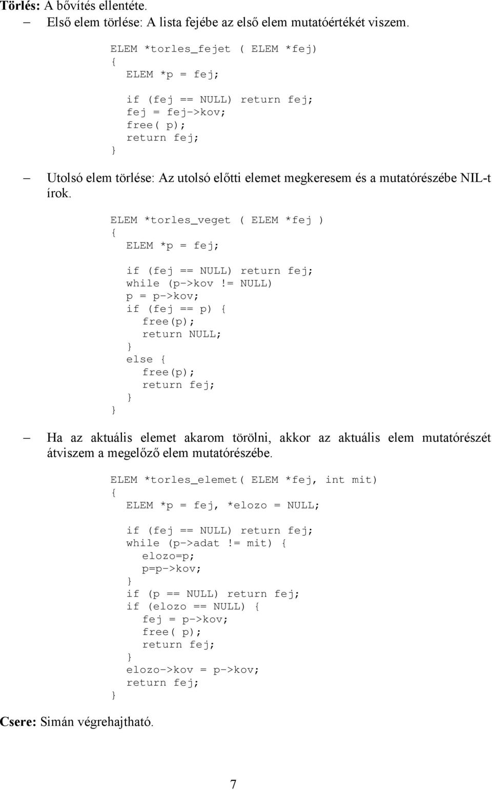 írok. ELEM *torles_veget ( ELEM *fej ) { ELEM *p = fej; if (fej == NULL) return fej; while (p->kov!