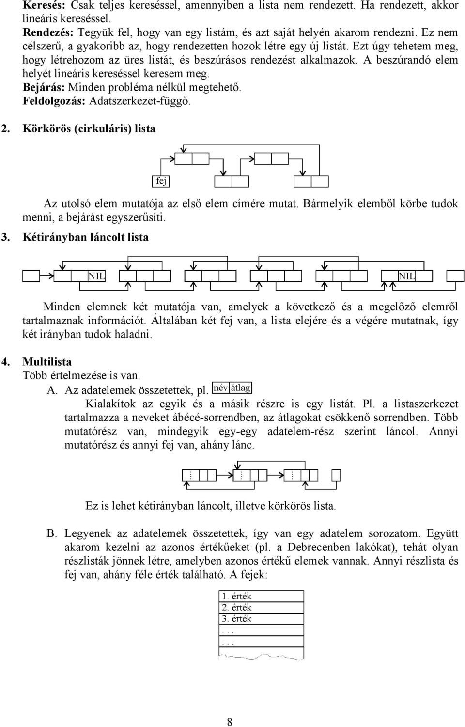 A beszúrandó elem helyét lineáris kereséssel keresem meg. Bejárás: Minden probléma nélkül megtehető. Feldolgozás: Adatszerkezet-függő. 2.